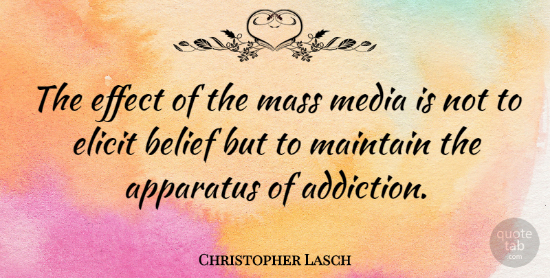 Christopher Lasch Quote About Media, Addiction, Belief: The Effect Of The Mass...