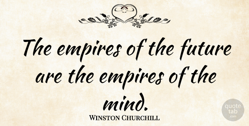 Winston Churchill Quote About Inspirational, Life, Inspiring: The Empires Of The Future...