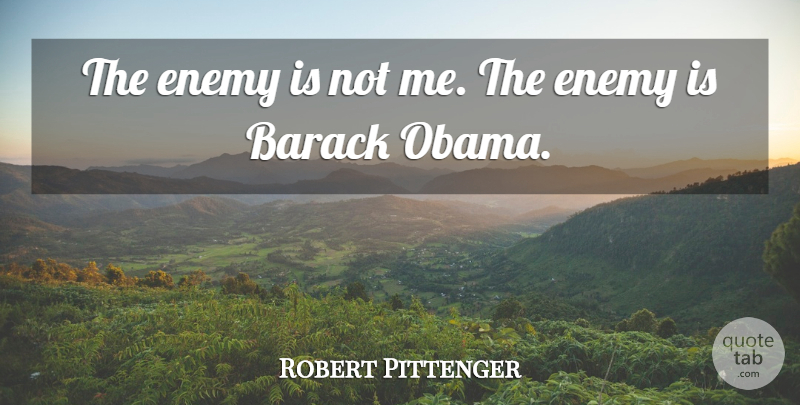 Robert Pittenger Quote About undefined: The Enemy Is Not Me...