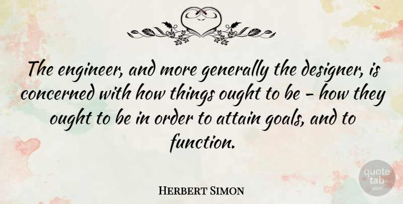 Herbert Simon Quote About Order, Goal, Designer: The Engineer And More Generally...