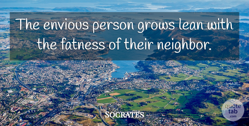 Socrates Quote About Philosophical, Envy, Neighbor: The Envious Person Grows Lean...