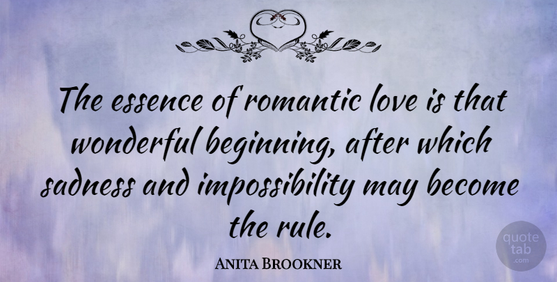 Anita Brookner Quote About Love, Happiness, Sadness: The Essence Of Romantic Love...