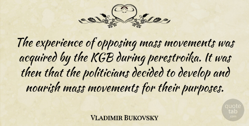 Vladimir Bukovsky Quote About Decided, Develop, Experience, Kgb, Mass: The Experience Of Opposing Mass...