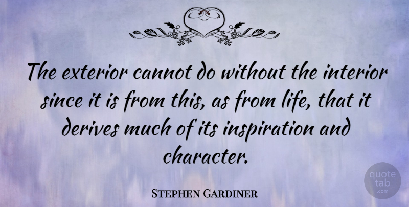 Stephen Gardiner Quote About Inspiration, Character, Interiors: The Exterior Cannot Do Without...