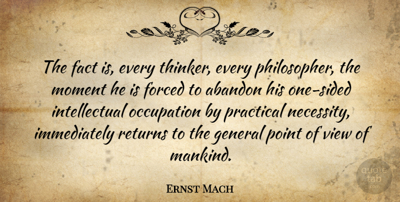 Ernst Mach Quote About Views, Intellectual, Occupation: The Fact Is Every Thinker...