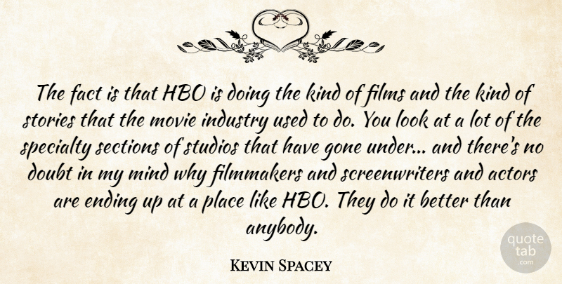 Kevin Spacey Quote About Fact, Filmmakers, Films, Gone, Hbo: The Fact Is That Hbo...