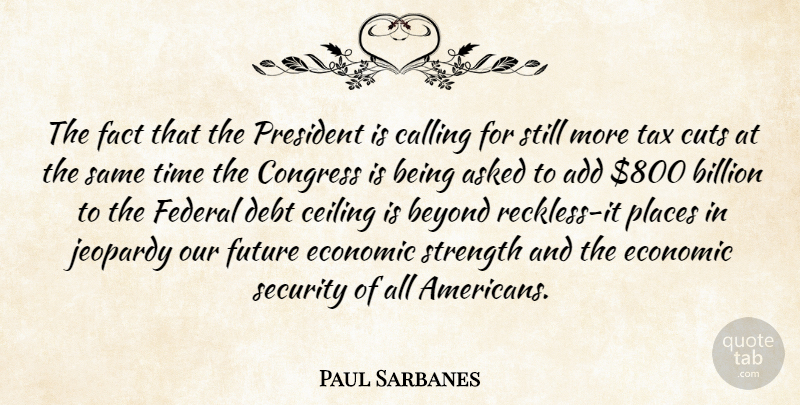 Paul Sarbanes Quote About Add, Asked, Beyond, Billion, Calling: The Fact That The President...