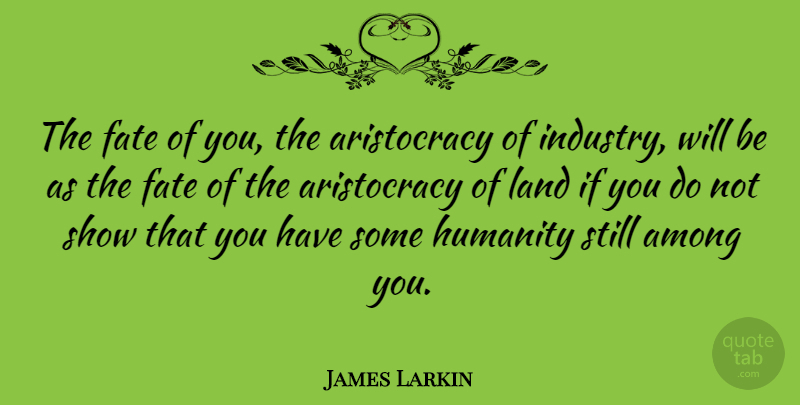 James Larkin Quote About Fate, Land, Humanity: The Fate Of You The...