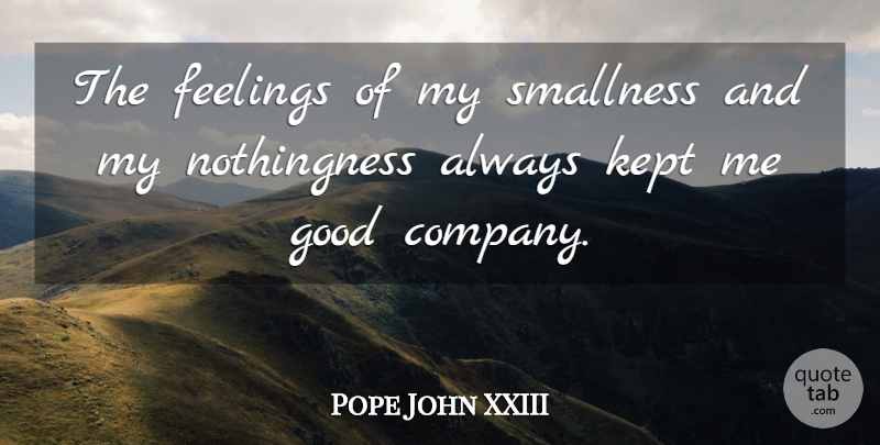 Pope John XXIII Quote About Feelings, Good Company, Smallness: The Feelings Of My Smallness...