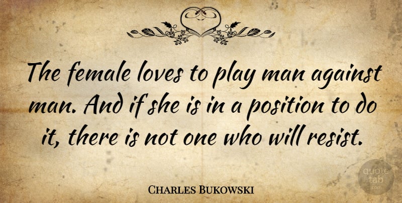Charles Bukowski Quote About Female, Loves, Man: The Female Loves To Play...