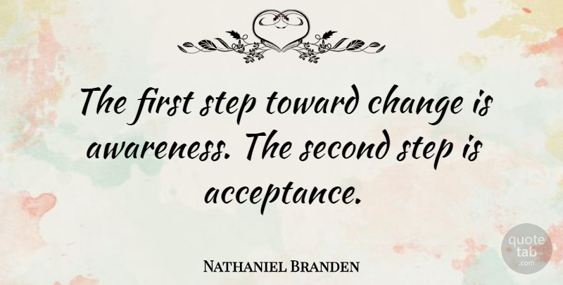 Nathaniel Branden Quote About Change, Acceptance, Second Chance: The First Step Toward Change...