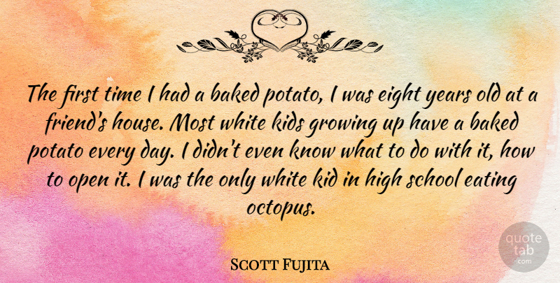 Scott Fujita Quote About Baked, Eight, Growing, High, Kids: The First Time I Had...