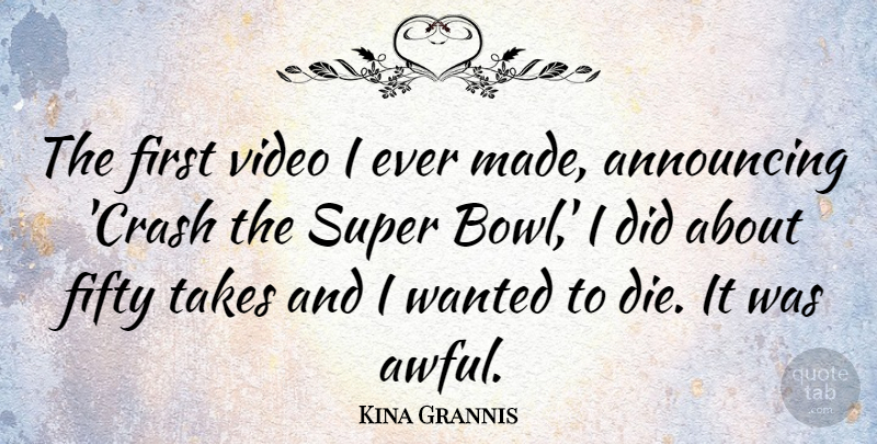 Kina Grannis Quote About Fifty, Awful, Firsts: The First Video I Ever...