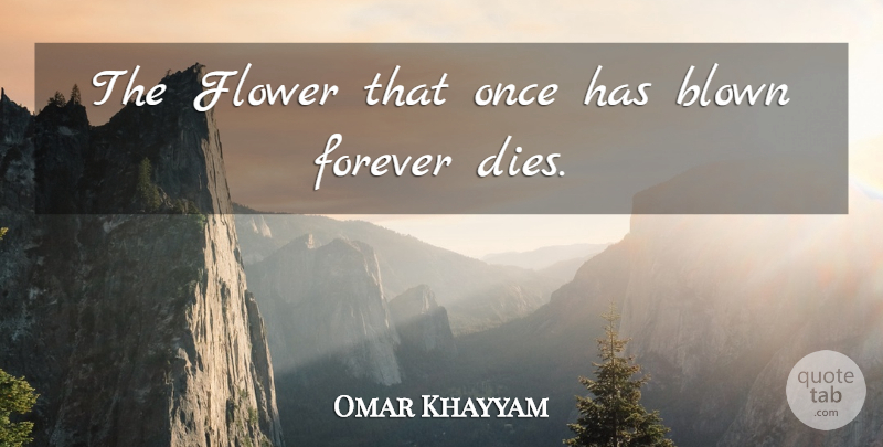 Omar Khayyam Quote About Flower, Forever, Dies: The Flower That Once Has...
