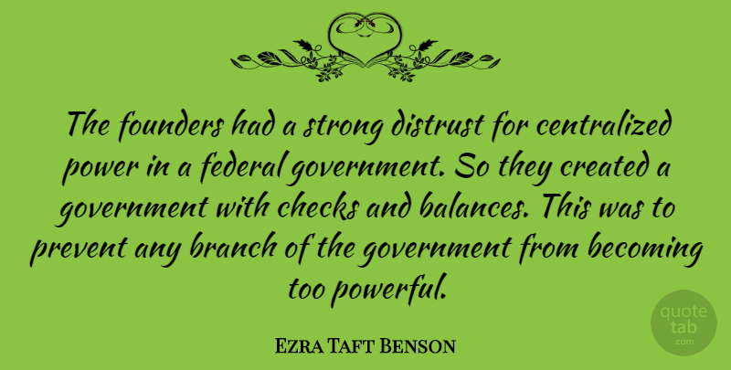 Ezra Taft Benson Quote About Becoming, Branch, Checks, Created, Distrust: The Founders Had A Strong...