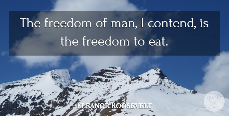 Eleanor Roosevelt Quote About Men, Hunger: The Freedom Of Man I...