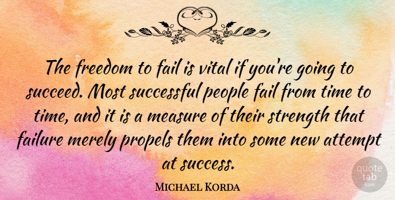 Michael Korda Quote About Failure, Successful, People: The Freedom To Fail Is...