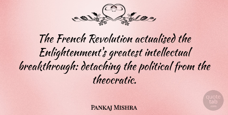 Pankaj Mishra Quote About French, Greatest: The French Revolution Actualised The...