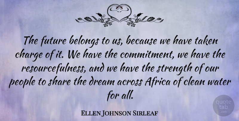 Ellen Johnson Sirleaf Quote About Across, Africa, Belongs, Charge, Clean: The Future Belongs To Us...