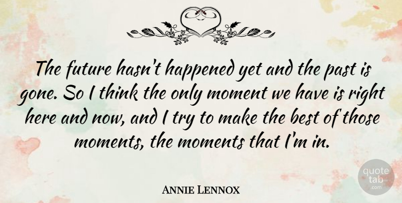 Annie Lennox Quote About Past, Thinking, Trying: The Future Hasnt Happened Yet...
