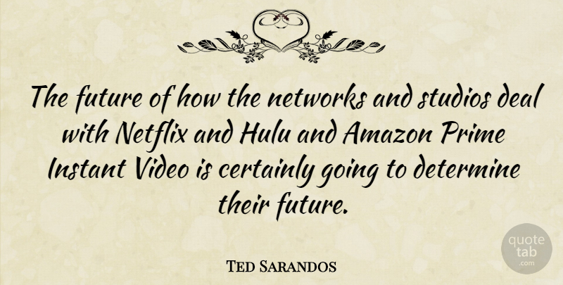 Ted Sarandos Quote About Amazon, Certainly, Deal, Determine, Future: The Future Of How The...