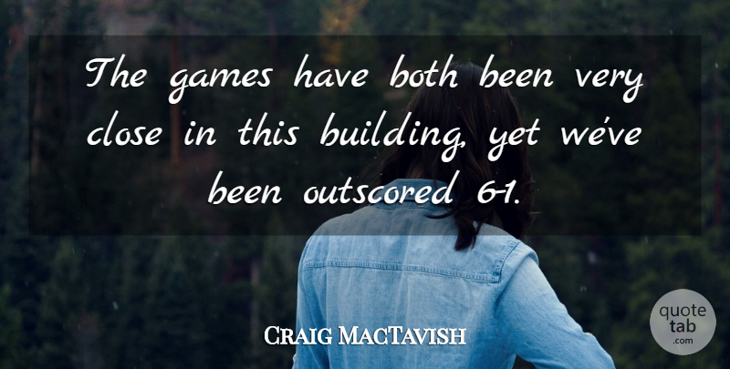 Craig MacTavish Quote About Both, Close, Games: The Games Have Both Been...