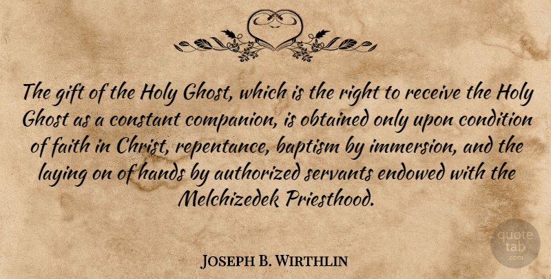 Joseph B. Wirthlin Quote About Authorized, Baptism, Condition, Constant, Faith: The Gift Of The Holy...