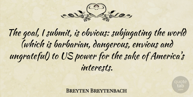 Breyten Breytenbach Quote About America, Goal, Ungrateful: The Goal I Submit Is...