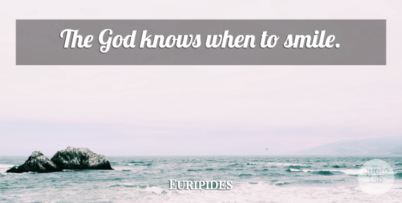 Euripides Quote About God Knows, Knows: The God Knows When To...