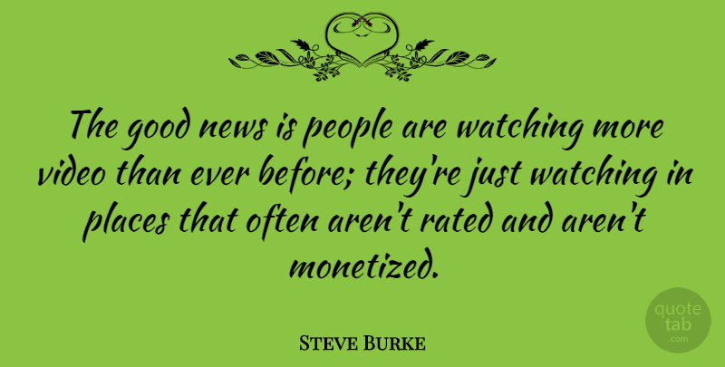 Steve Burke Quote About Good, News, People, Places, Rated: The Good News Is People...