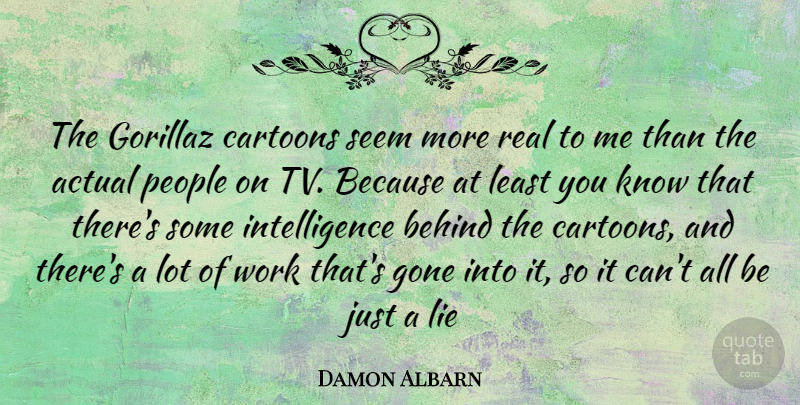 Damon Albarn Quote About Real, Lying, People: The Gorillaz Cartoons Seem More...