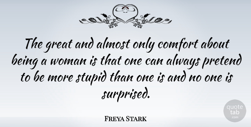 Freya Stark Quote About Stupid, Women, Comfort: The Great And Almost Only...