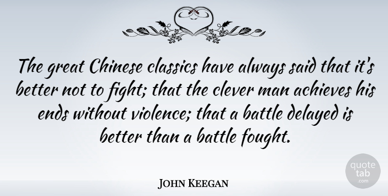 John Keegan Quote About Clever, Fighting, Men: The Great Chinese Classics Have...