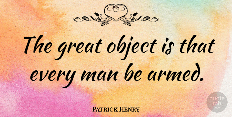 Patrick Henry Quote About Father, Gun, Men: The Great Object Is That...