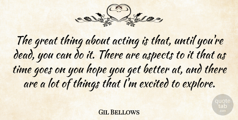 Gil Bellows Quote About Acting, Aspects, Excited, Goes, Great: The Great Thing About Acting...