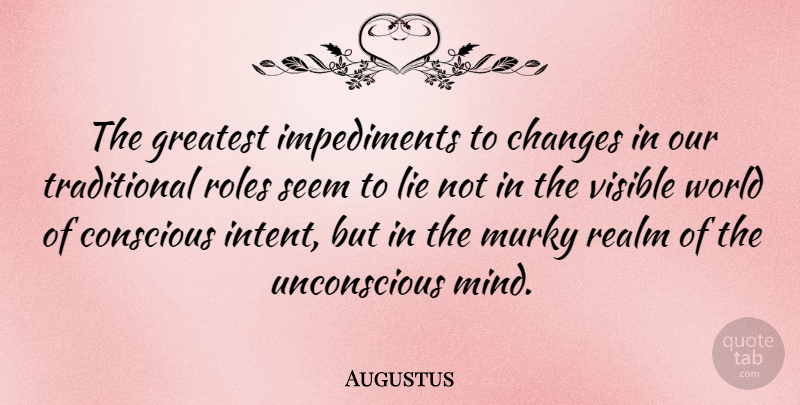 Augustus Quote About Lying, Mind, Roles: The Greatest Impediments To Changes...