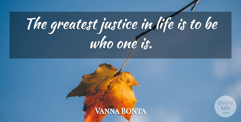 Vanna Bonta Quote About Justice, Life Is: The Greatest Justice In Life...