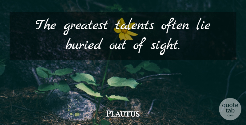Plautus Quote About Lying, Sight, Talent: The Greatest Talents Often Lie...