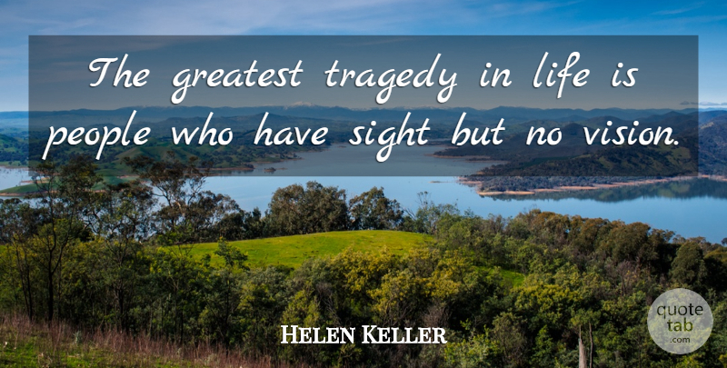 Helen Keller Quote About Sight, People, Vision: The Greatest Tragedy In Life...