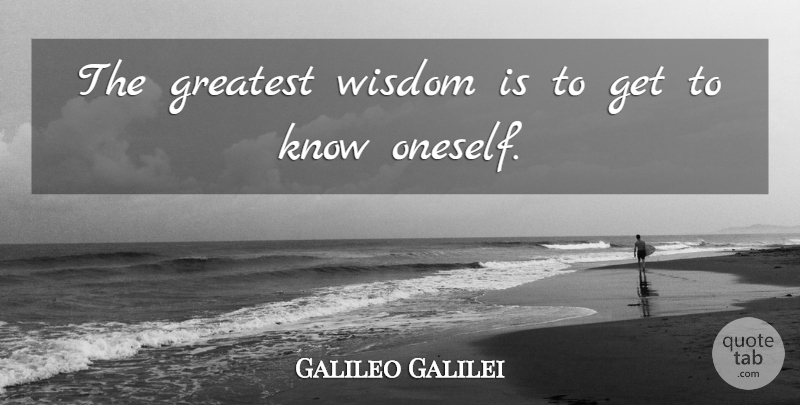 Galileo Galilei Quote About Greatest Wisdom, Knows, Knowing Oneself: The Greatest Wisdom Is To...