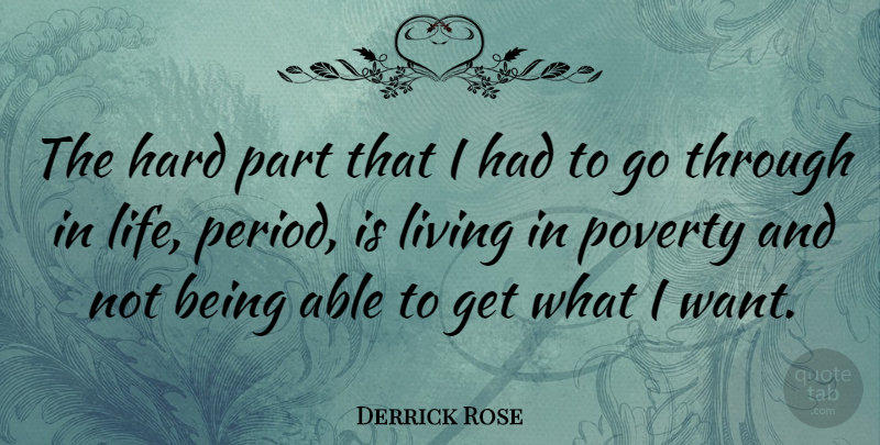 Derrick Rose Quote About Hard, Life, Living, Poverty: The Hard Part That I...