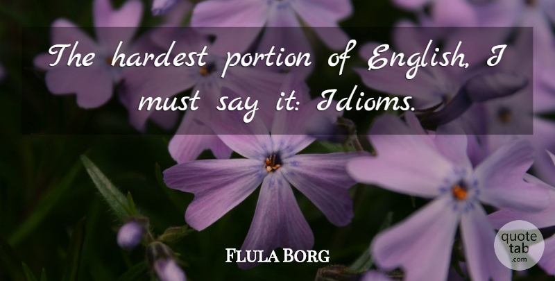 Flula Borg Quote About Portion: The Hardest Portion Of English...