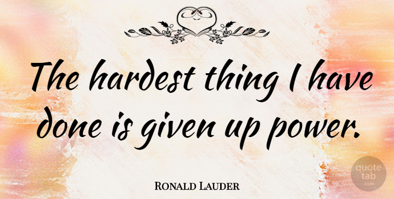 Ronald Lauder Quote About Done, Given, Hardest: The Hardest Thing I Have...