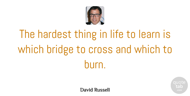 David Russell Quote About Cross, Hardest, Life: The Hardest Thing In Life...