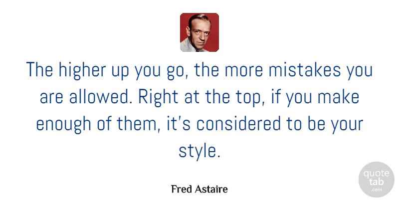 Fred Astaire Quote About Dance, Mistake, Reality: The Higher Up You Go...