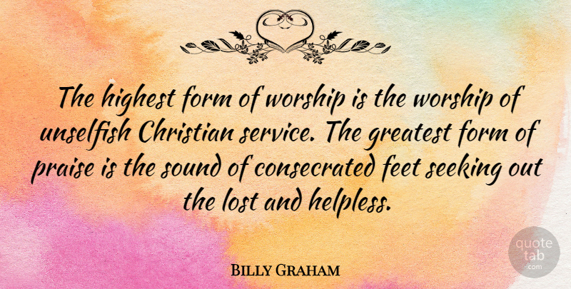 Billy Graham Quote About Christian, Feet, Sound: The Highest Form Of Worship...