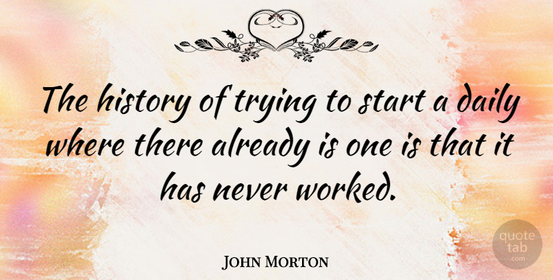 John Morton Quote About History, Trying: The History Of Trying To...