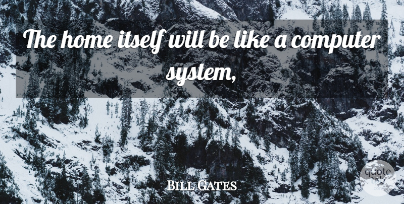 Bill Gates Quote About Computer, Home, Itself: The Home Itself Will Be...