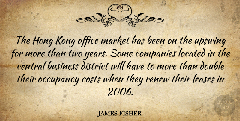 James Fisher Quote About Business, Central, Companies, Costs, District: The Hong Kong Office Market...