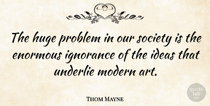 Thom Mayne Quote About Art, Ignorance, Ideas: The Huge Problem In Our...